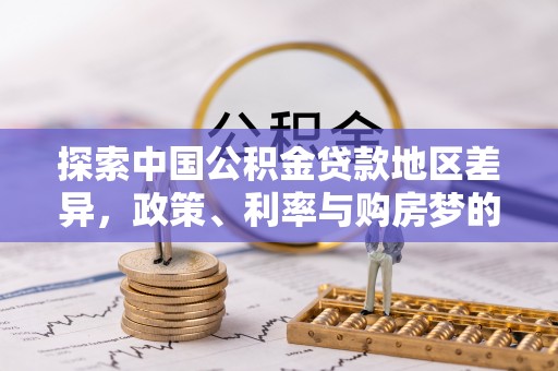 娄底探索中国公积金贷款地区差异，政策、利率与购房梦的交织