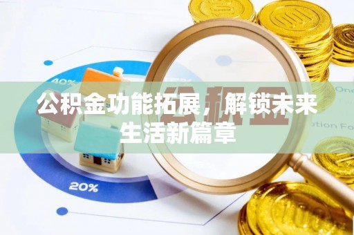 娄底公积金功能拓展，解锁未来生活新篇章