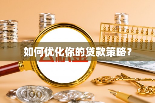 娄底如何优化你的贷款策略？