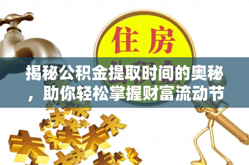 娄底揭秘公积金提取时间的奥秘，助你轻松掌握财富流动节奏