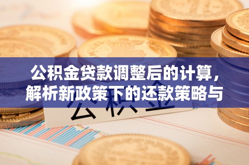 娄底公积金贷款调整后的计算，解析新政策下的还款策略与财务规划