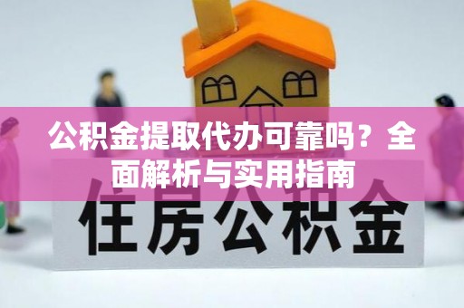 娄底公积金提取代办可靠吗？全面解析与实用指南