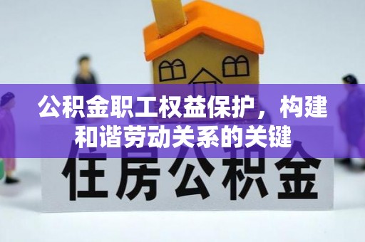 娄底公积金职工权益保护，构建和谐劳动关系的关键