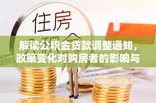 娄底解读公积金贷款调整通知，政策变化对购房者的影响与应对策略