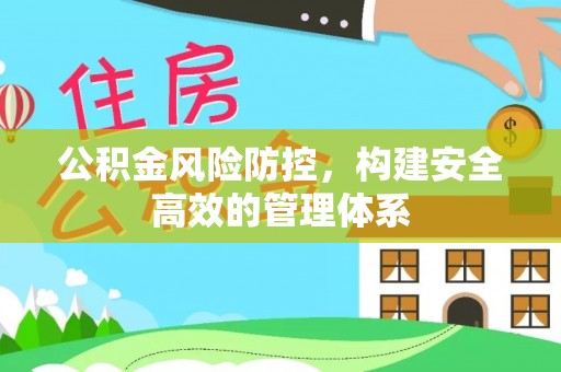 娄底公积金风险防控，构建安全高效的管理体系