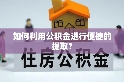 娄底如何利用公积金进行便捷的提取？