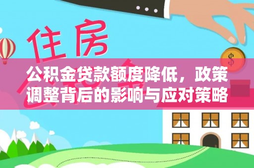 娄底公积金贷款额度降低，政策调整背后的影响与应对策略