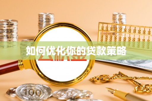 娄底如何优化你的贷款策略