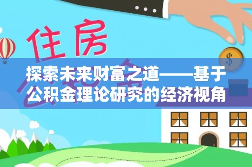 娄底探索未来财富之道——基于公积金理论研究的经济视角分析