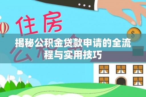 娄底揭秘公积金贷款申请的全流程与实用技巧
