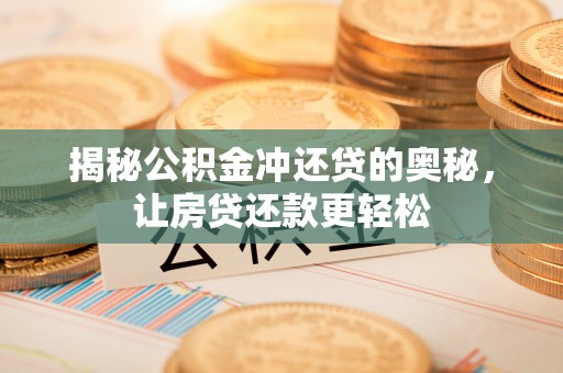 娄底揭秘公积金冲还贷的奥秘，让房贷还款更轻松