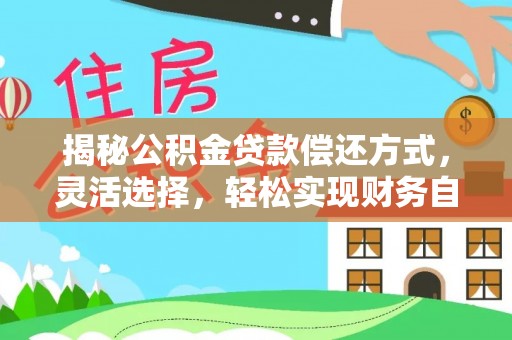 娄底揭秘公积金贷款偿还方式，灵活选择，轻松实现财务自由